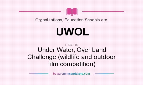 What does UWOL mean? It stands for Under Water, Over Land Challenge (wildlife and outdoor film competition)