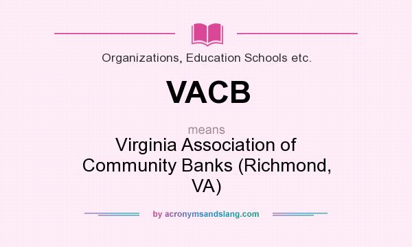 What does VACB mean? It stands for Virginia Association of Community Banks (Richmond, VA)