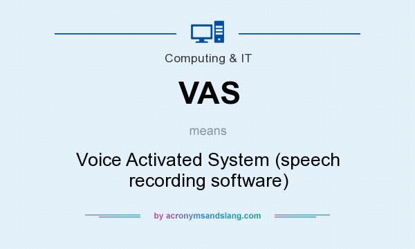 What does VAS mean? It stands for Voice Activated System (speech recording software)