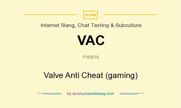 What does VAC mean? It stands for Valve Anti Cheat (gaming)