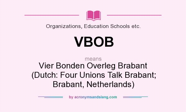 What does VBOB mean? It stands for Vier Bonden Overleg Brabant (Dutch: Four Unions Talk Brabant; Brabant, Netherlands)