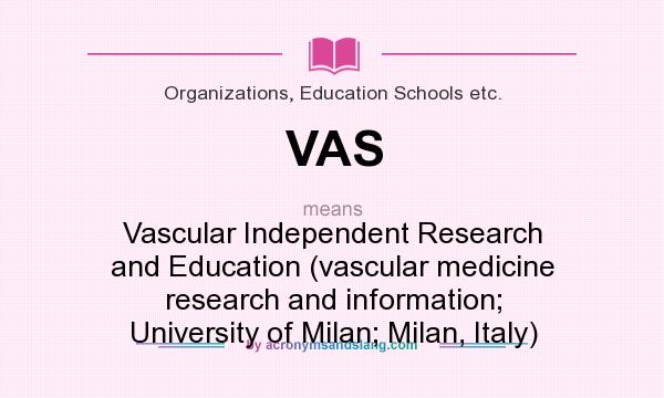 What does VAS mean? It stands for Vascular Independent Research and Education (vascular medicine research and information; University of Milan; Milan, Italy)