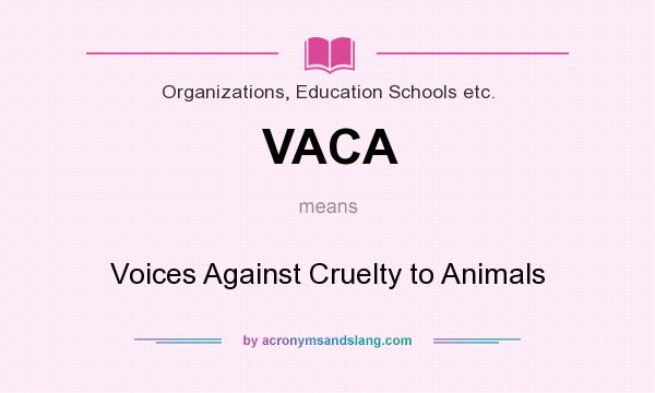 What does VACA mean? It stands for Voices Against Cruelty to Animals
