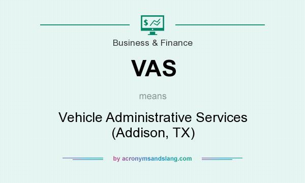 What does VAS mean? It stands for Vehicle Administrative Services (Addison, TX)