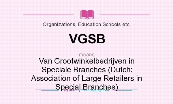 What does VGSB mean? It stands for Van Grootwinkelbedrijven in Speciale Branches (Dutch: Association of Large Retailers in Special Branches)