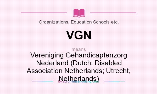 What does VGN mean? It stands for Vereniging Gehandicaptenzorg Nederland (Dutch: Disabled Association Netherlands; Utrecht, Netherlands)