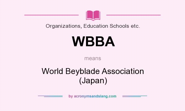 What does WBBA mean? It stands for World Beyblade Association (Japan)
