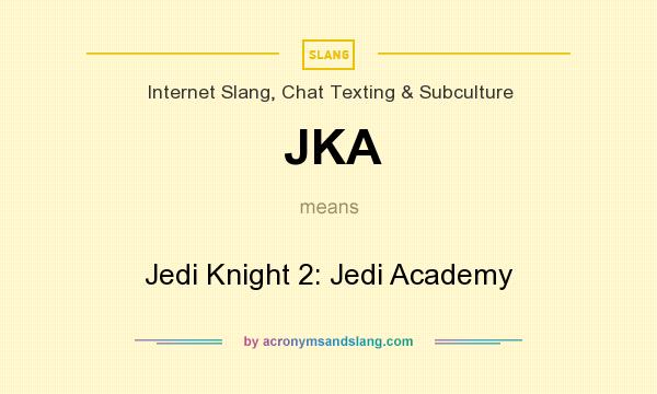What does JKA mean? It stands for Jedi Knight 2: Jedi Academy