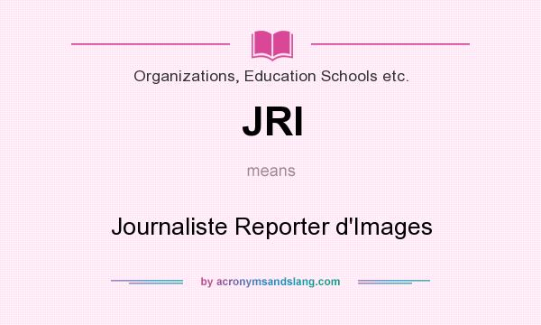 What does JRI mean? It stands for Journaliste Reporter d`Images