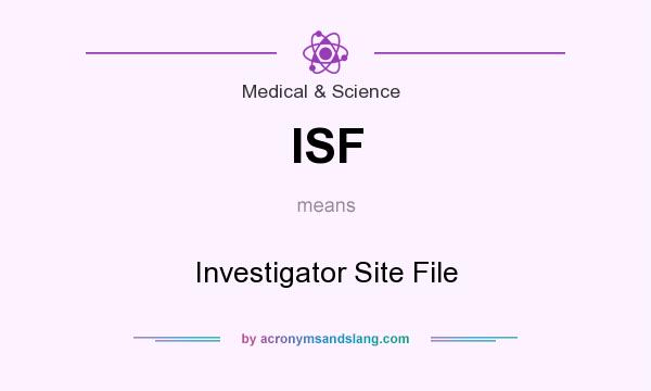 What does ISF mean? It stands for Investigator Site File