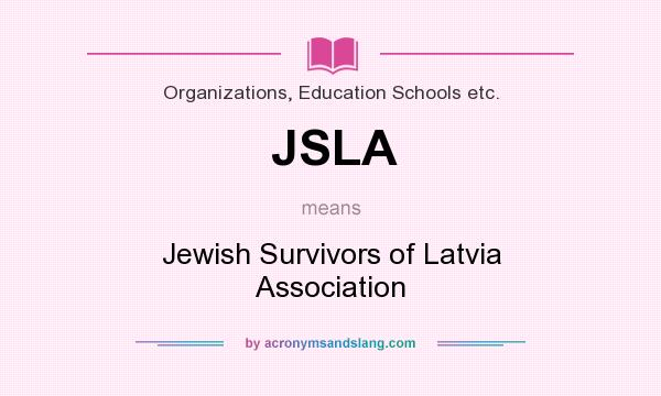 What does JSLA mean? It stands for Jewish Survivors of Latvia Association