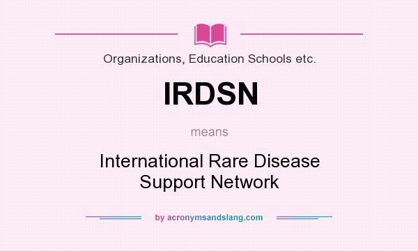 What does IRDSN mean? It stands for International Rare Disease Support Network
