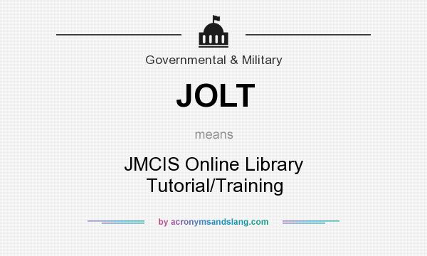What does JOLT mean? It stands for JMCIS Online Library Tutorial/Training