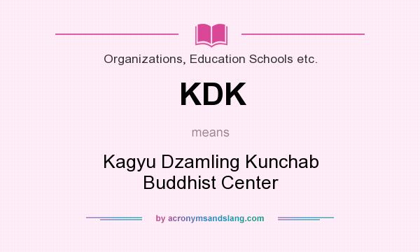 What does KDK mean? It stands for Kagyu Dzamling Kunchab Buddhist Center