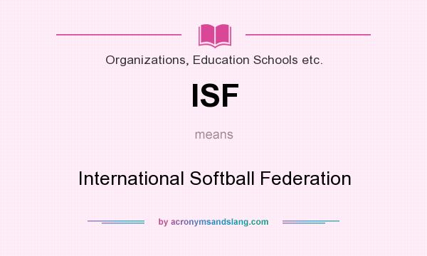 What does ISF mean? It stands for International Softball Federation