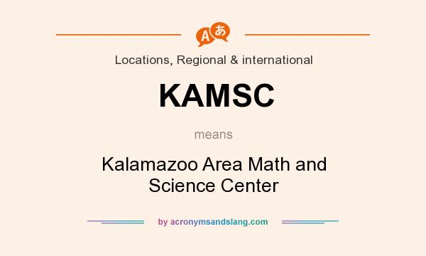 What does KAMSC mean? It stands for Kalamazoo Area Math and Science Center