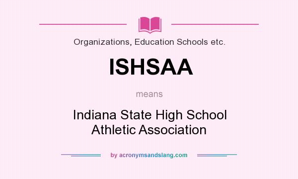 What does ISHSAA mean? It stands for Indiana State High School Athletic Association