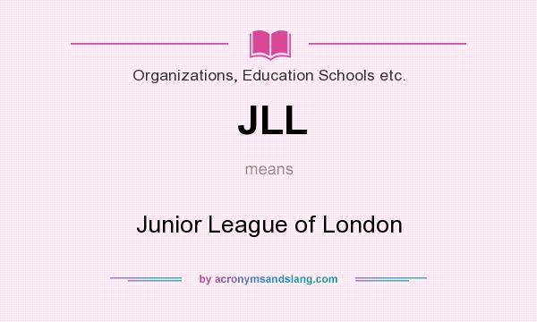 What does JLL mean? It stands for Junior League of London