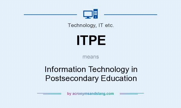 What does ITPE mean? It stands for Information Technology in Postsecondary Education
