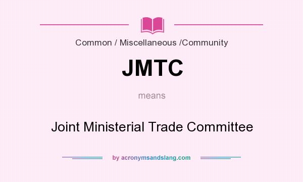 What does JMTC mean? It stands for Joint Ministerial Trade Committee