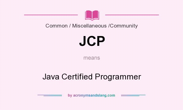 What does JCP mean? It stands for Java Certified Programmer