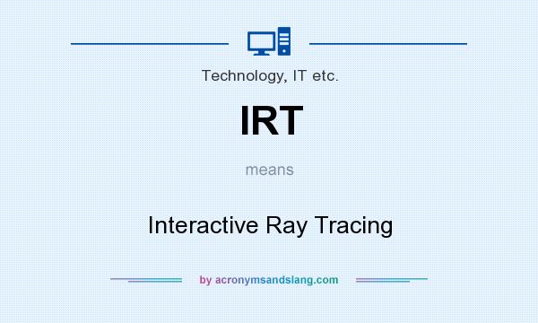 What does IRT mean? It stands for Interactive Ray Tracing