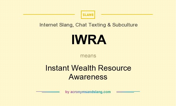 What does IWRA mean? It stands for Instant Wealth Resource Awareness