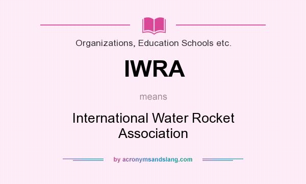 What does IWRA mean? It stands for International Water Rocket Association