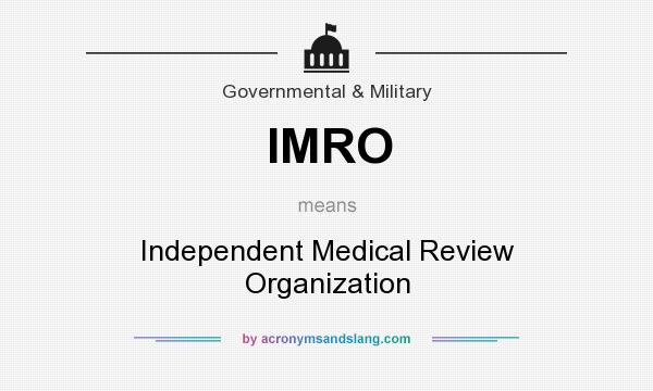 What does IMRO mean? It stands for Independent Medical Review Organization