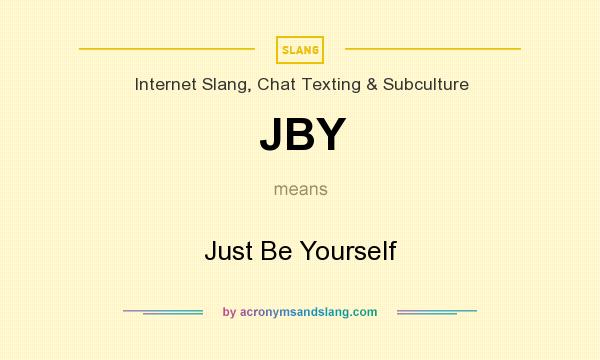 What does JBY mean? It stands for Just Be Yourself