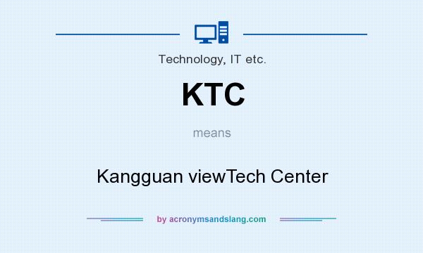 What does KTC mean? It stands for Kangguan viewTech Center