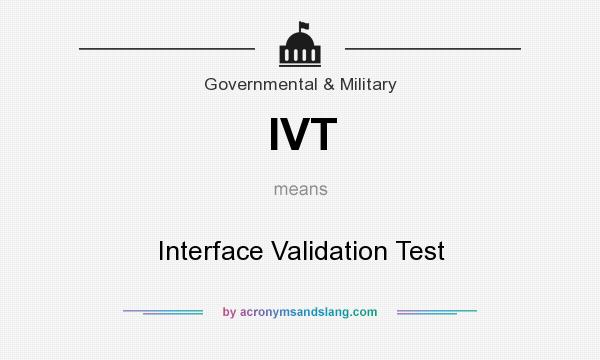What does IVT mean? It stands for Interface Validation Test