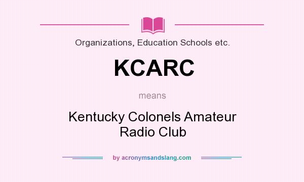 What does KCARC mean? It stands for Kentucky Colonels Amateur Radio Club