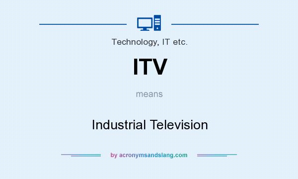 What does ITV mean? It stands for Industrial Television