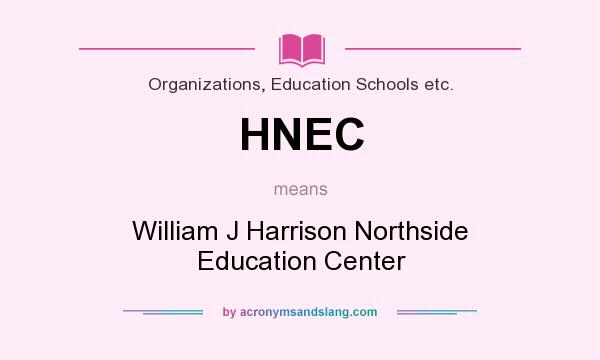 What does HNEC mean? It stands for William J Harrison Northside Education Center