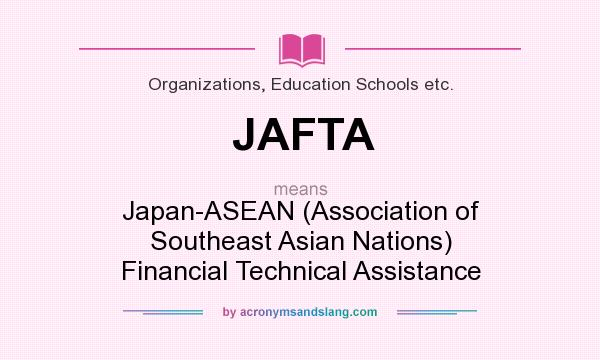 What does JAFTA mean? It stands for Japan-ASEAN (Association of Southeast Asian Nations) Financial Technical Assistance
