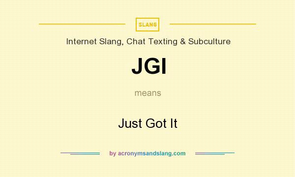 What does JGI mean? It stands for Just Got It