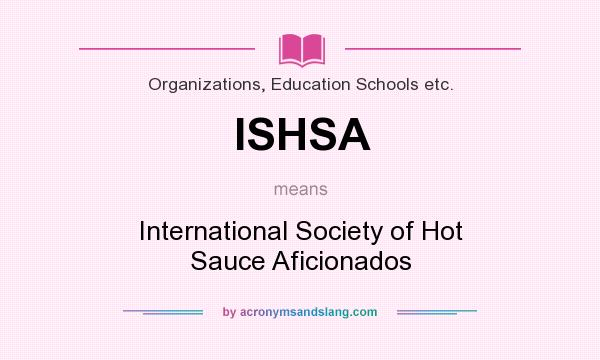 What does ISHSA mean? It stands for International Society of Hot Sauce Aficionados