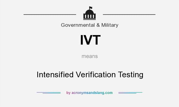What does IVT mean? It stands for Intensified Verification Testing