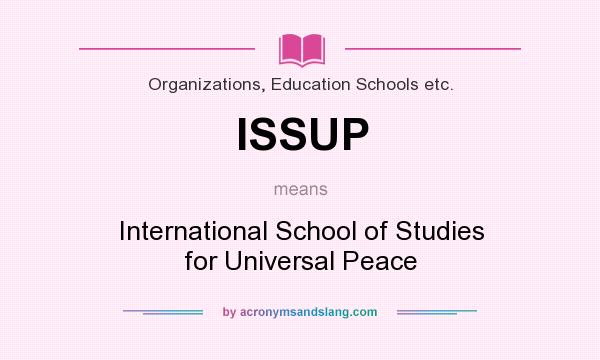 What does ISSUP mean? It stands for International School of Studies for Universal Peace