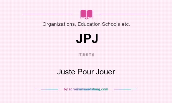 What does JPJ mean? It stands for Juste Pour Jouer