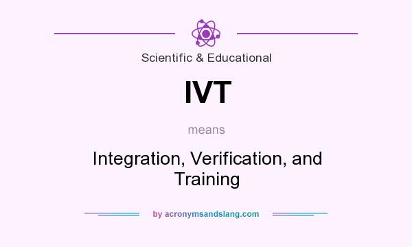 What does IVT mean? It stands for Integration, Verification, and Training