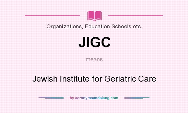 What does JIGC mean? It stands for Jewish Institute for Geriatric Care