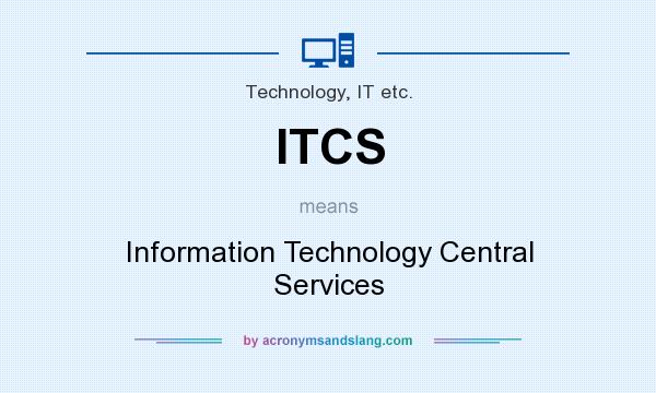 What does ITCS mean? It stands for Information Technology Central Services