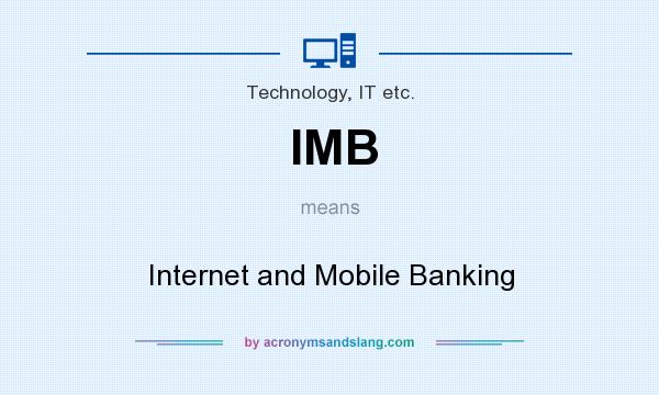 What does IMB mean? It stands for Internet and Mobile Banking