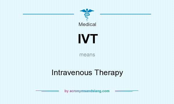 What does IVT mean? It stands for Intravenous Therapy