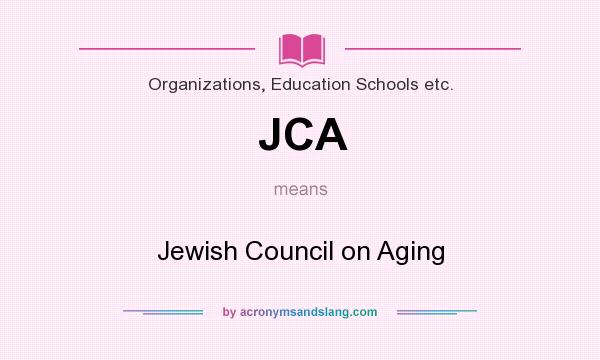 What does JCA mean? It stands for Jewish Council on Aging
