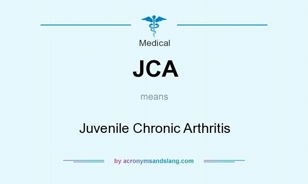 What does JCA mean? It stands for Juvenile Chronic Arthritis