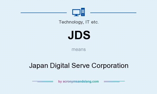 What does JDS mean? It stands for Japan Digital Serve Corporation