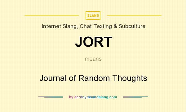 What does JORT mean? It stands for Journal of Random Thoughts